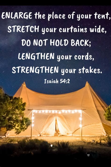 Isaiah 54:2 “Enlarge the place of your tent, stretch your tent .